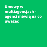 Umowy w multiagencjach - agenci mówią na co uważać