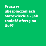Praca w ubezpieczeniach Mazowieckie – jak znaleźć ofertę na UoP?