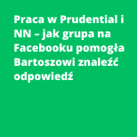 Praca w Prudential i NN – jak grupa na Facebooku pomogła Bartoszowi znaleźć odpowiedź