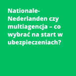 Nationale-Nederlanden czy multiagencja – co wybrać na start w ubezpieczeniach?