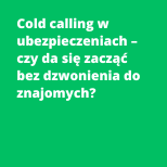 Cold calling w ubezpieczeniach – czy da się zacząć bez dzwonienia do znajomych?