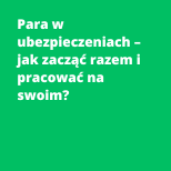 Para w ubezpieczeniach – jak zacząć razem i pracować na swoim?