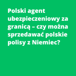 Polski agent ubezpieczeniowy za granicą – czy można sprzedawać polskie polisy z Niemiec?