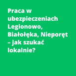 Praca w ubezpieczeniach Legionowo, Białołęka, Nieporęt – jak szukać lokalnie?.png