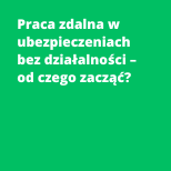 Praca zdalna w ubezpieczeniach bez działalności – od czego zacząć?