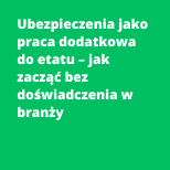 Ubezpieczenia jako praca dodatkowa do etatu – jak zacząć bez doświadczenia w branży