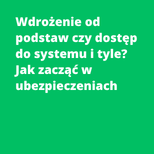 Wdrożenie od podstaw czy dostęp do systemu i tyle? Jak zacząć w ubezpieczeniach